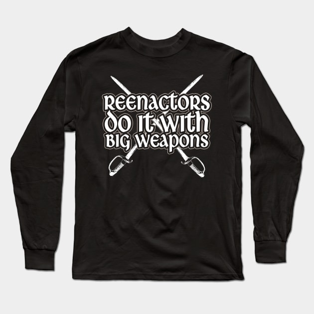 Reenactors Do It With Big Weapons Long Sleeve T-Shirt by thingsandthings